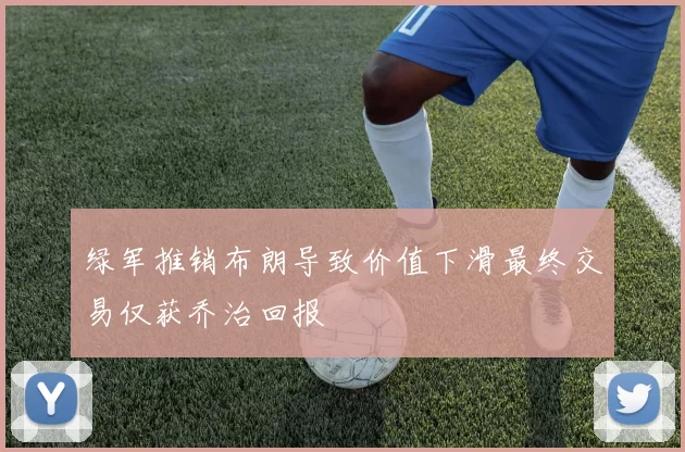 绿军推销布朗导致价值下滑最终交易仅获乔治回报