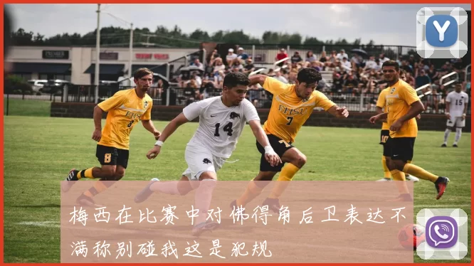 梅西在比赛中对佛得角后卫表达不满称别碰我这是犯规